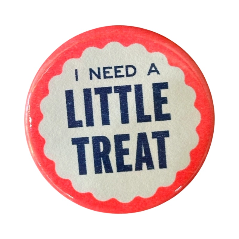 I Need A Little Treat Button