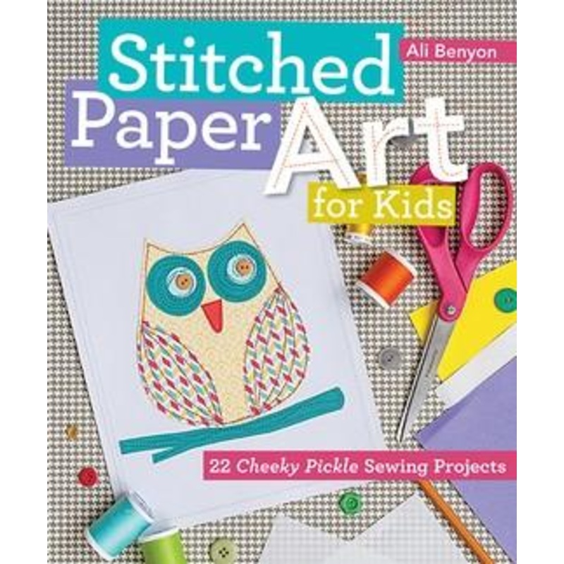 Stitched Paper Art For Kids: 22 Cheeky Pickle Sewing Projects