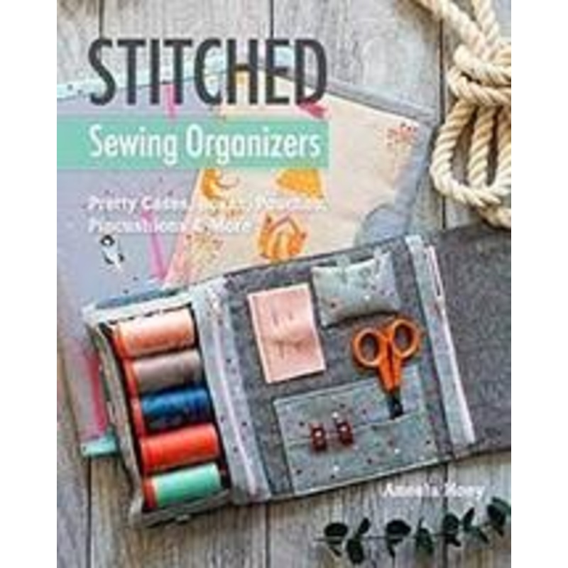 Stitched Sewing Organizers: Pretty Cases, Boxes, Pouches, Pincushions & More by Aneela Hoey