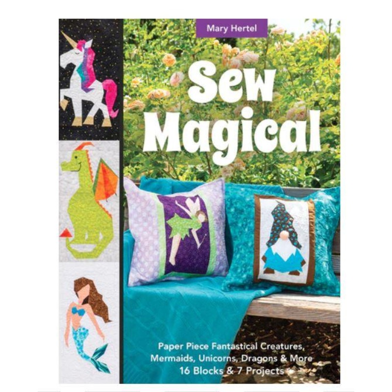 Sew Magical: Paper Piece Fantastical Creatures, Mermaids, Unicorns, Dragons & More By Mary Hertel