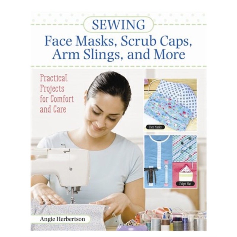 Sewing Face Masks, Scrub Caps, Arm Slings & More by Angie Herbertson