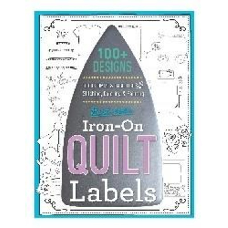 Best Ever Iron On Quilt Labels: 100+ Designs To Customize & Embellish With Stitching, Colouring & Painting (Compiled By Editors Of C&T Publishing)