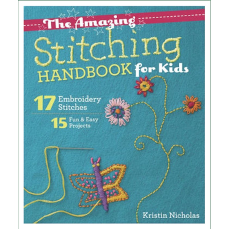 The Amazing Stitching Handbook for Kids: 17 Embroidery Stitches * 15 Fun & Easy Projects
