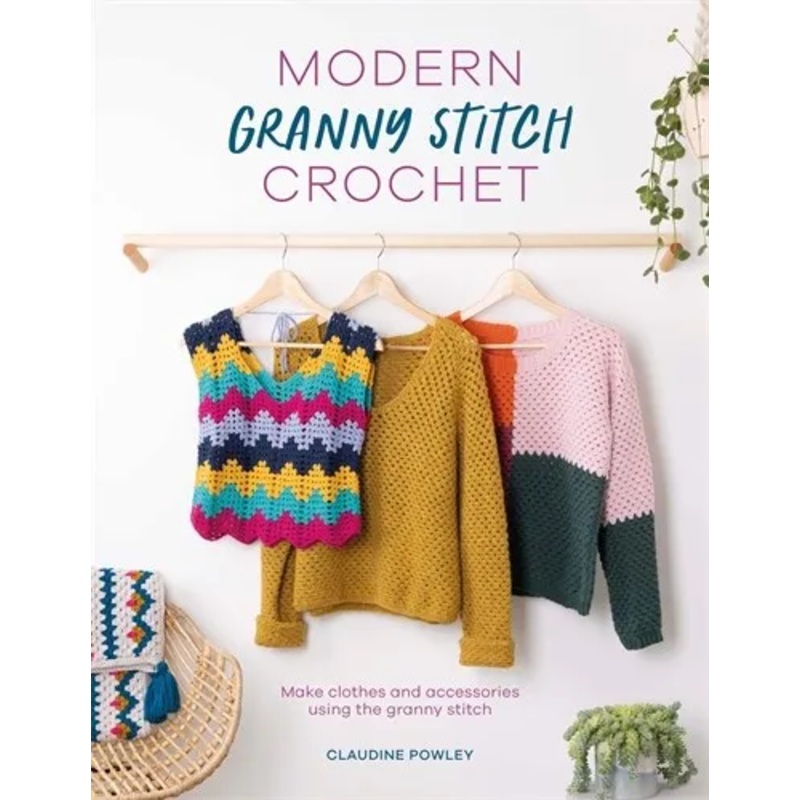 Modern Granny Stitch Crochet: Crochet clothes and accessories using the granny square stitch