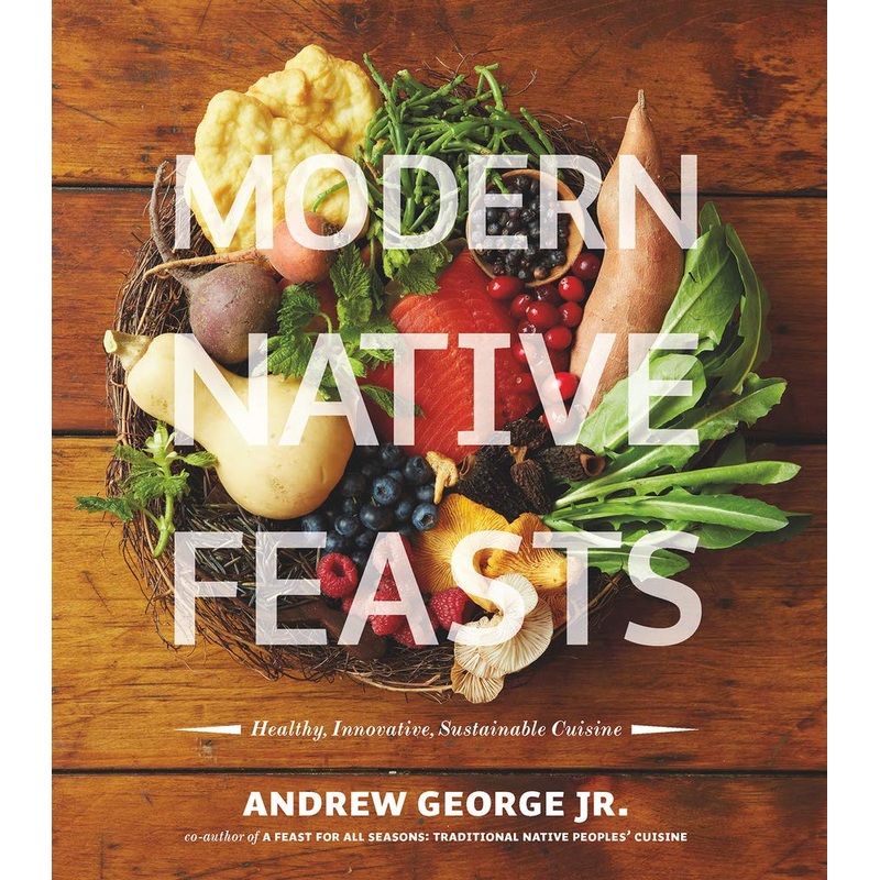 Modern Native Feasts: Healthy, Innovative, Sustainable Cuisine